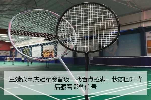 王楚钦重庆冠军赛晋级一战看点拉满，状态回升背后藏着哪些信号